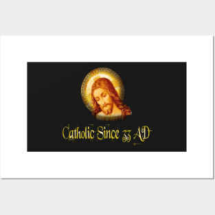 Catholic Since 33 AD Jesus Christ Posters and Art